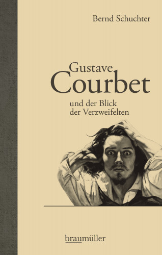 Bernd Schuchter: Gustave Courbet und der Blick der Verzweifelten