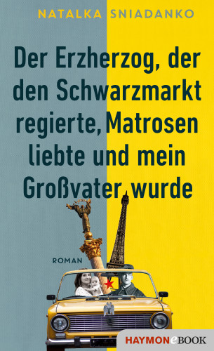 Natalka Sniadanko: Der Erzherzog, der den Schwarzmarkt regierte, Matrosen liebte und mein Großvater wurde