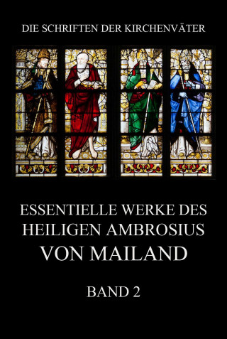 Ambrosius von Mailand: Essentielle Werke des Heiligen Ambrosius von Mailand, Band 2