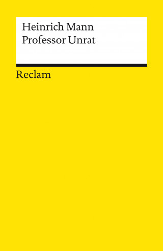 Heinrich Mann: Professor Unrat oder Das Ende eines Tyrannen. Roman