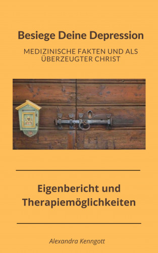 Alexandra Kenngott: Besiege Deine Depression Medizinsche Fakten und als überzeugter Christ