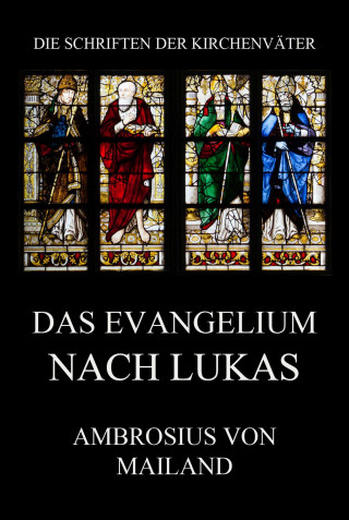 Ambrosius von Mailand: Das Evangelium nach Lukas
