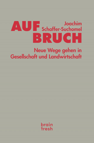 Joachim Schaffer-Suchomel: Aufbruch. Neue Wege gehen in Gesellschaft und Landwirtschaft