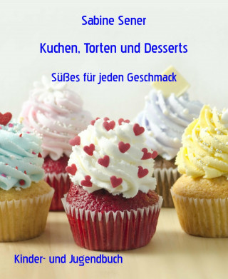 Sabine Sener: Kuchen, Torten und Desserts