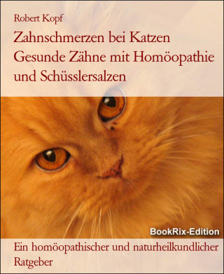 Robert Kopf: Zahnschmerzen bei Katzen Gesunde Zähne mit Homöopathie und Schüsslersalzen