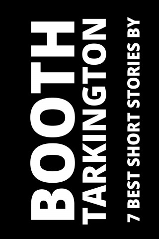 Booth Tarkington, August Nemo: 7 best short stories by Booth Tarkington