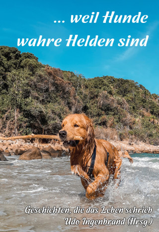 Udo Ingenbrand: ... weil Hunde wahre Helden sind