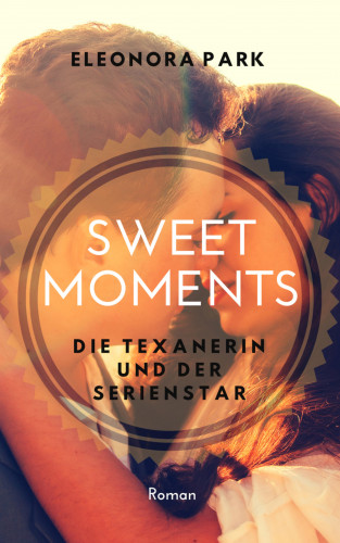 Eleonora Park: Sweet Moments - Die Texanerin und der Serienstar (Erotischer Frauenroman)
