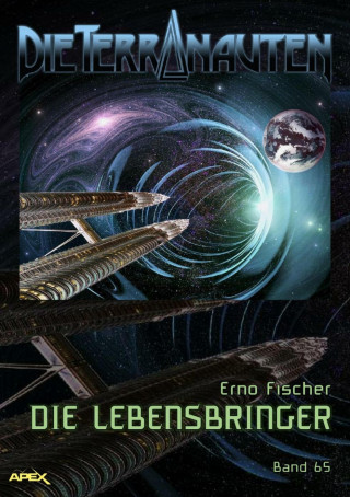 Erno Fischer: DIE TERRANAUTEN, Band 65: DIE LEBENSBRINGER