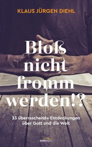 Klaus Jürgen Diehl: Bloß nicht fromm werden!?