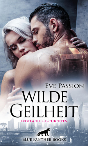 Eve Passion: Wilde Geilheit | 13 heiße erotische Geschichten