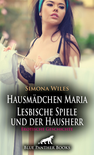 Simona Wiles: Hausmädchen Maria - Lesbische Spiele und der Hausherr | Erotische Geschichte