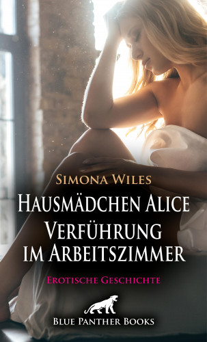 Simona Wiles: Hausmädchen Alice - Verführung im Arbeitszimmer | Erotische Geschichte