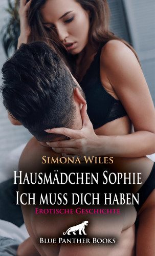 Simona Wiles: Hausmädchen Sophie - Ich muss dich haben | Erotische Geschichte