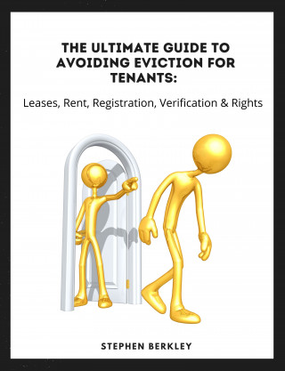 Stephen Berkley: The Ultimate Guide to Avoiding Eviction for Tenants: Leases, Rent, Registration, Verification & Rights