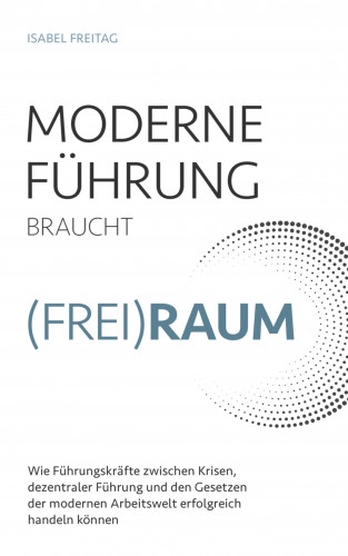 Isabel Freitag: Moderne Führung braucht Freiraum