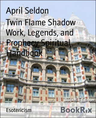 April Seldon: Twin Flame Shadow Work, Legends, and Prophecy Spiritual Handbook