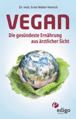 Ernst Walter Henrich: Vegan. Die gesündeste Ernährung aus ärztlicher Sicht. Gesund ernähren bei Diabetes, Bluthochdruck, Osteoporose - Demenz und Krebs vorbeugen.
