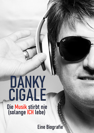 Danky Cigale: Die Musik stirbt nie (solange Ich lebe)