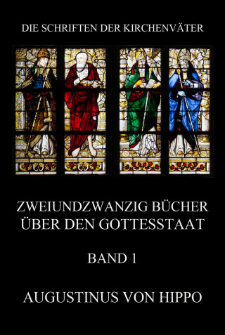 Augustinus von Hippo: Zweiundzwanzig Bücher über den Gottesstaat, Band 1