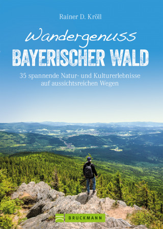 Rainer D. Kröll: Wandergenuss Bayerischer Wald