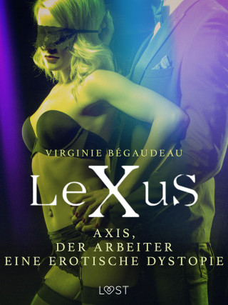 Virginie Bégaudeau: LeXuS : Axis, der Arbeiter - Eine erotische Dystopie