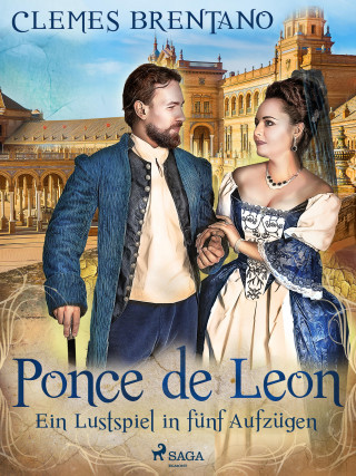 Clemens Brentano: Ponce de Leon. Ein Lustspiel in fünf Aufzügen