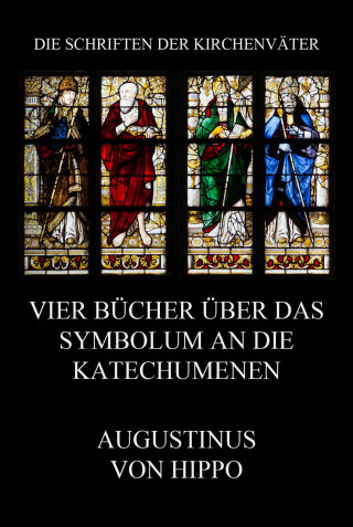Augustinus von Hippo: Vier Bücher über das Symbolum an die Katechumenen