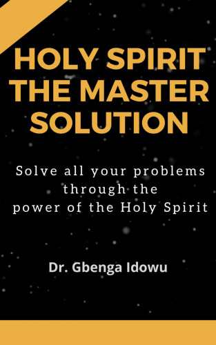 Dr. Gbenga Idowu: holy spirit the master solution