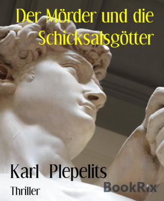 Karl Plepelits: Der Mörder und die Schicksalsgötter