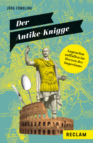 Jörg Fündling: Der Antike-Knigge. Angenehm auffallen im Herzen des Imperiums