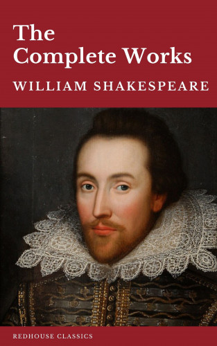 William Shakespeare, Redhouse: William Shakespeare The Complete Works (37 plays, 160 sonnets and 5 Poetry Books With Active Table of Contents)