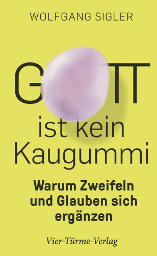 Wolfgang Sigler: Gott ist kein Kaugummi