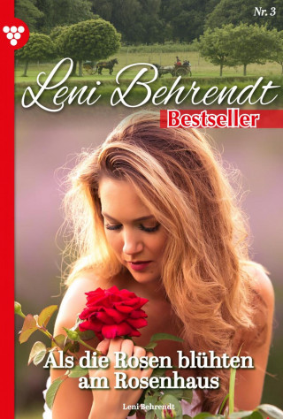 Leni Behrendt: Als die Rosen blühten am Rosenhaus