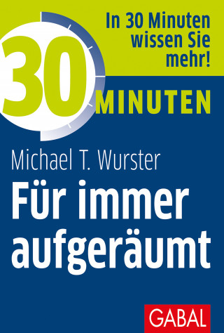 Michael T. Wurster: 30 Minuten Für immer aufgeräumt