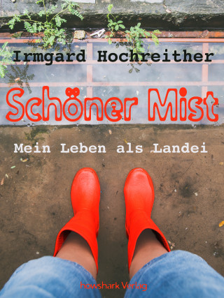 Irmgard Hochreither: Schöner Mist - Mein Leben als Landei