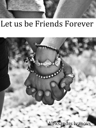 Aleksandrs Ivanovs: Let us be Friends Forever