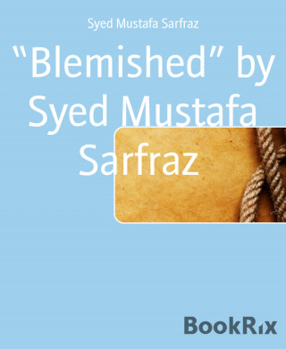 Syed Mustafa Sarfraz: "Blemished" by Syed Mustafa Sarfraz