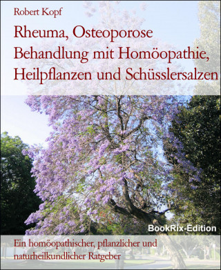 Robert Kopf: Rheuma, Osteoporose Behandlung mit Homöopathie, Heilpflanzen und Schüsslersalzen