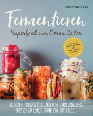Christine Jung: Fermentieren - Superfood aus Omas Zeiten: