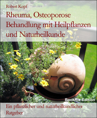 Robert Kopf: Rheuma, Osteoporose Behandlung mit Heilpflanzen und Naturheilkunde