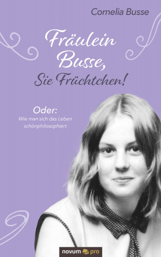 Cornelia Busse: Fräulein Busse, Sie Früchtchen!