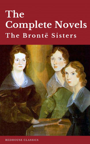 Anne Brontë, Charlotte Brontë, Emily Brontë, Redhouse: The Brontë Sisters: The Complete Novels