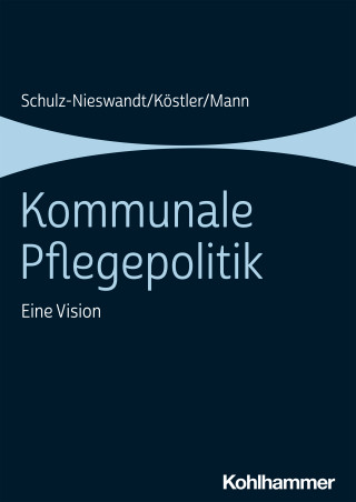 Frank Schulz-Nieswandt, Ursula Köstler, Kristina Mann: Kommunale Pflegepolitik