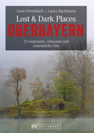 Anne Dreesbach, Laura Bachmann: Lost & Dark Places Oberbayern