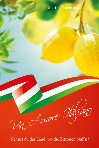 Martina Meier: Un Amore Italiano - Kennst du das Land, wo die Zitronen blüh'n?
