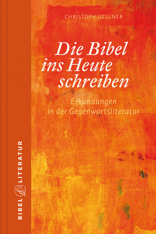 Christoph Gellner: Die Bibel ins Heute schreiben - E-Book