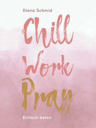 Diana Schmid: Chill Work Pray