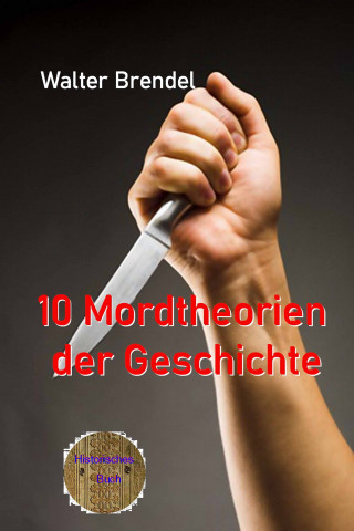 Walter Brendel: 10 Mordtheorien der Geschichte