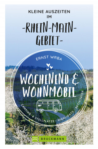 Ernst Wrba: Wochenend und Wohnmobil - Kleine Auszeiten im Rhein-Main-Gebiet